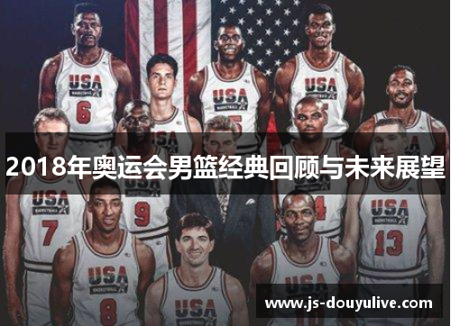 2018年奥运会男篮经典回顾与未来展望